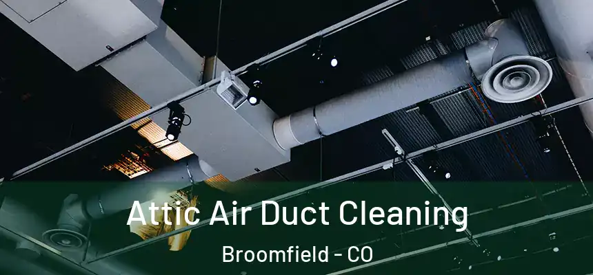 Attic Air Duct Cleaning Broomfield - CO