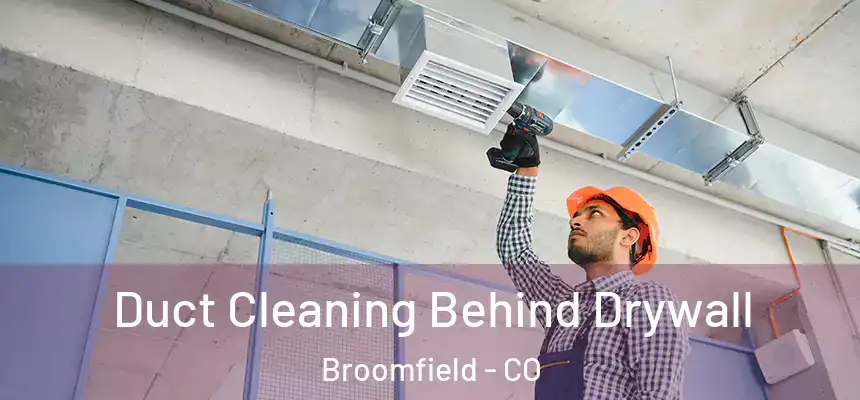  Duct Cleaning Behind Drywall Broomfield - CO
