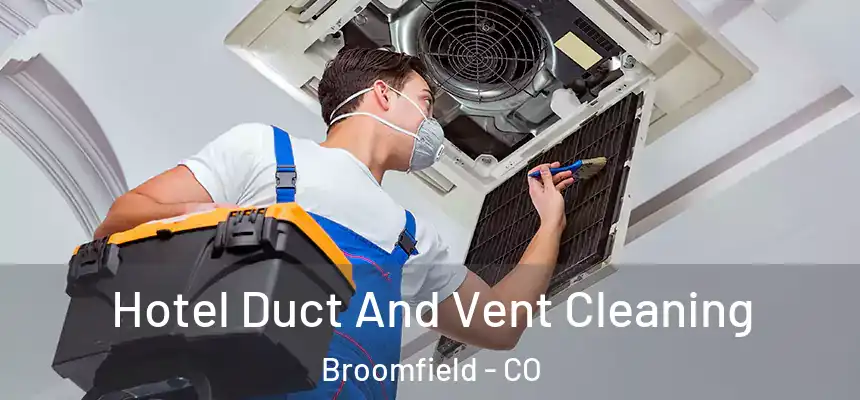 Hotel Duct And Vent Cleaning Broomfield - CO