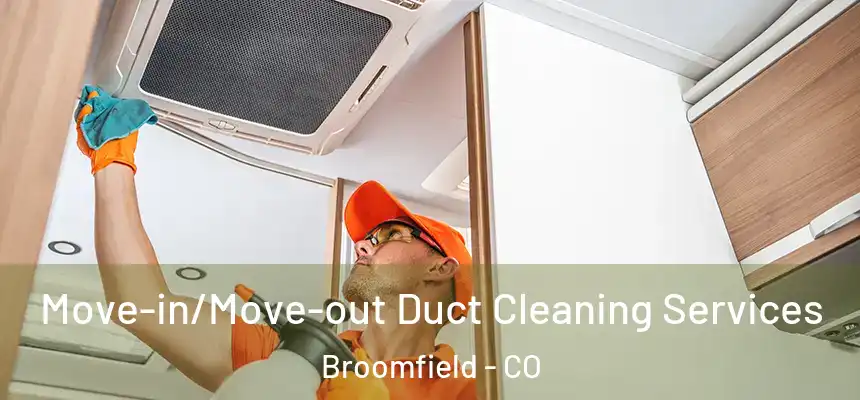 Move-in/Move-out Duct Cleaning Services Broomfield - CO